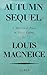 Autumn Sequel, a Rhetorical Poem in XXVI Cantos by Louis MacNeice Autumn Sequel, a Rhetorical Poem in XXVI Cantos by Louis MacNeice