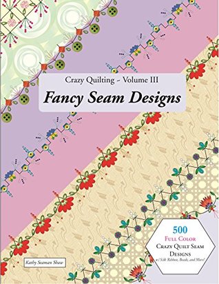 Crazy Quilting Volume III: Fancy Seam Designs (Crazy Quilting & Embroidery)