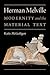 Herman Melville: Modernity and the Material Text (Becoming Modern: New Nineteenth-Century Studies)