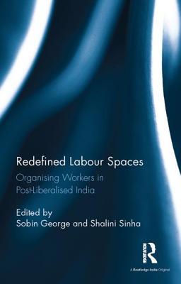Redefined Labour Spaces: Organising Workers in Post-Liberalised India (Hardcover)