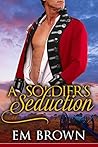 A Soldier's Seduction by Em Brown