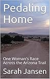 Pedaling Home: One Woman's Race Across the Arizona Trail
