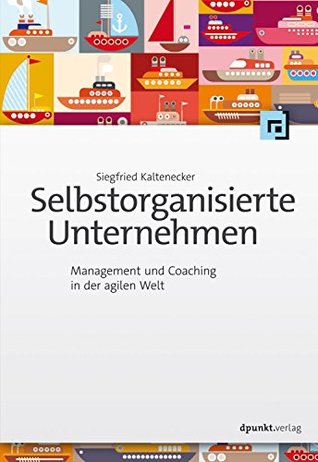 Selbstorganisierte Unternehmen: Management und Coaching in der agilen Welt (German Edition)