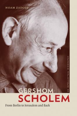 Gershom Scholem: From Berlin to Jerusalem and Back (The Tauber Institute Series for the Study of European Jewry)