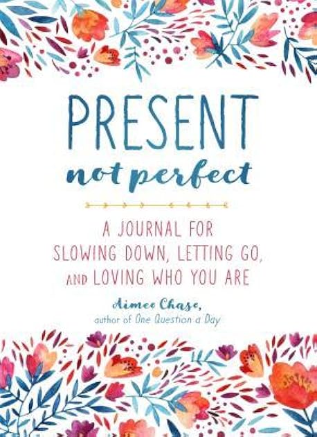 Present, Not Perfect: A Journal for Slowing Down, Letting Go, and Loving Who You Are
