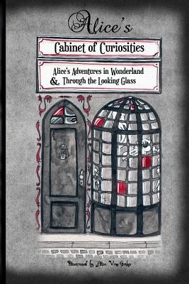 Alice's Cabinet of Curiosities: “Alice's Adventures in Wonderland” and “Through the Looking Glass, and What Alice found there”