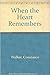 When the Heart Remembers by Constance Walker