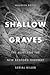 Shallow Graves: The Hunt fo...