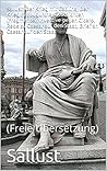 Sallust: Der Krieg mit Catilina, Der Krieg mit Jugurtha, Geschichten (Fragmente), Invective gegen Cicero, Rede zu Caesar auf den Staat, Brief an Caesar ... Staat: (Freie Übersetzung) (German Edition)