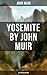 Yosemite (Illustrated Edition) by John Muir