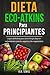 Dieta Eco-Atkins Para Principiantes: La Guia Definitiva Para Comer Limpio, Bajo En Carbohidratos Para Los Veganos y Los Vegetarianos