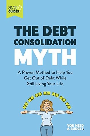 The Debt Consolidation Myth: A Proven Method to Help You Get Out of Debt While Still Living Your Life (Kindle Edition)