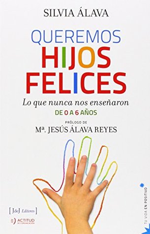 Queremos hijos felices: lo que nunca nos enseñaron : de 0 a 6 años (Paperback)