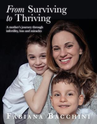 From Surviving to Thriving: A mother's journey through infertility, loss and miracles