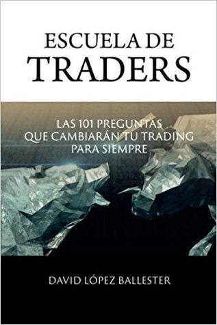 Escuela de Traders: Las 101 preguntas que cambiarán tu Trading para siempre (Spanish Edition)