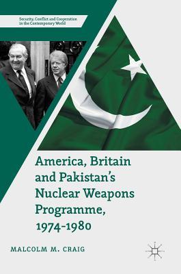 America, Britain and Pakistan's Nuclear Weapons Programme, 1974-1980: A Dream of Nightmare Proportions (Hardcover)