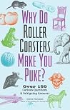 Why Do Roller Coasters Make You Puke: Over 150 Curious Questions and Intriguing Answers (Fascinating Bathroom Readers)