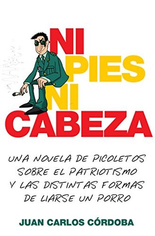 NI PIES NI CABEZA: UNA NOVELA DE PICOLETOS SOBRE EL PATRIOTISMO Y LAS DISTINTAS FORMAS DE LIARSE UN PORRO (Spanish Edition)