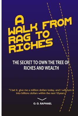 A Walk From Rag To Riches: The Secret to Own The Tree Of Riches and Wealth
