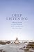 Deep Listening: A Healing Practice to Calm Your Body, Clear Your Mind, and Open Your Heart
