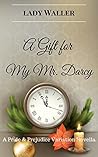 A Gift for My Mr. Darcy: A Sweet Pride and Prejudice Variation Novella A Gift for My Mr. Darcy: A Sweet Pride and Prejudice Variation Novella