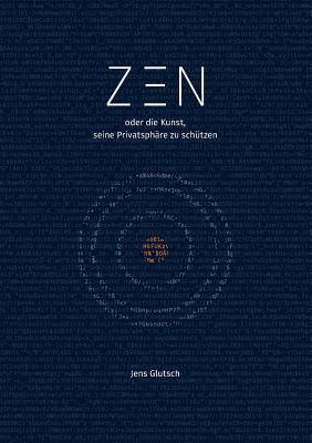 Zen oder die Kunst, seine Privatsphäre zu schützen (German Edition)