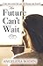 The Future Can't Wait by Angelena Boden