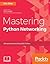 Mastering Python Networking