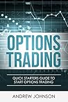 Options Trading: Quick Starters Guide To Options Trading (Quick Starters Guide To Trading Book 3)