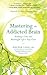 Mastering the Addicted Brain: Building a Sane and Meaningful Life to Stay Clean