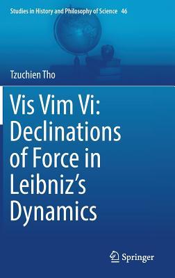 Vis Vim Vi: Declinations of Force in Leibniz’s Dynamics (Studies in History and Philosophy of Science, 46)