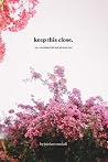 Keep This Close.: (Or, Everything I Felt and Pictures Too) Keep This Close.: (Or, Everything I Felt and Pictures Too)