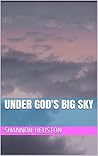 Under God's Big Sky by Shannon Heuston