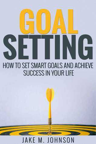  Goal Setting: How To Set Smart Goals and Achieve Success In Your Life