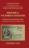 Victorian Agitator: George Jacob Holyoake (1817-1906): Co-Operation as 'This New Order of Life.': A Useable Past: the History of Association, ... in 19th and Early 20th Century Britain. 1