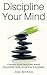Discipline Your Mind: Control Your Thoughts, Boost Willpower, Develop Mental Toughness