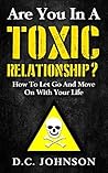 Are You In A Toxic Relationship?: How To Let Go And Move On With Your Life
