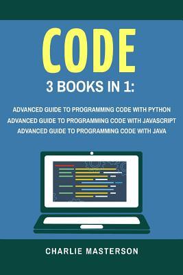 Code: 3 Books in 1: Advanced Guide to Programming Code with Python + JavaScript + Java (Python, JavaScript, Java, Code, Programming Language, Programming, Computer Programming) (Volume 3)