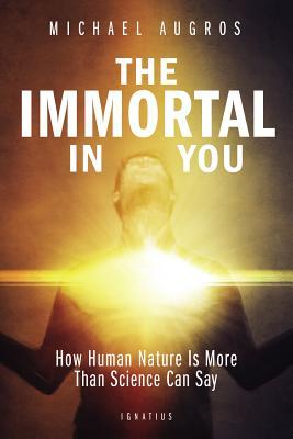 The Immortal in You: How Human Nature Is More Than Science Can Say (Paperback)