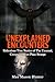Unexplained Encounters: Ridiculous True Stories of The Unusual, Creepy and Just Plain Strange (Unexplained Phenomena) (Volume 1)