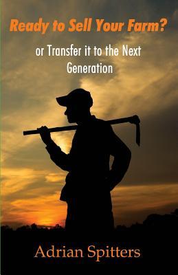 Ready to Sell Your Farm?: or Transfer it to the Next Generation