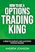 How To Be A Options Trading King: Options Trade Like A King (How To Be A Trading King)