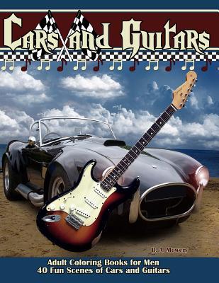 Cars and Guitars: Grayscale Coloring Books for Men: 40 Fun Scenes of Cars and Guitars, Old Cars, Electric Guitars, Acoustic Guitars, Fast Cars, Hot Rods and More