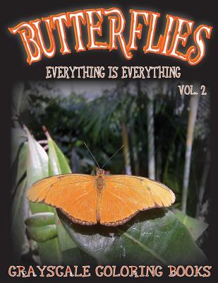 Everything Is Everything Butterflies Vol. 2 Grayscale Coloring Book: (Grayscale Adult Coloring) (Grayscale Animals) (Grayscale Butterflies) 8.5x11, 20 Images