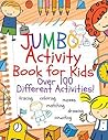 Jumbo Activity Book for Kids: Jumbo Coloring Book and Activity Book in One: Giant Coloring Book and Activity Book for Pre-K to First Grade (Workbook and Activity Books) Jumbo Activity Book for Kids: Jumbo Coloring Book and Activity Book in One: Giant Coloring Book and Activity Book for Pre-K to First Grade (Workbook and Activity Books)