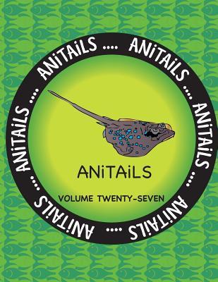 ANiTAiLS Volume Twenty-Seven: Learn about the Blue-Spotted Maskray, Killdeer, Silver Moony, Red-Breasted Sapsucker, Woodhouse’s Toad, Bongo, Crested ... and Virginia Opossum. (Volume 27)