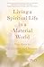 Living a Spiritual Life in a Material World: 4 Keys to Fulfillment and Balance
