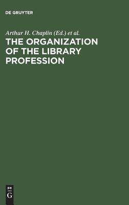 The organization of the library profession: A symposium based on contributions to the 37th session of the IFLA General Council, Liverpool, 1971