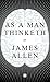 As a Man Thinketh by James Allen