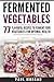 Fermented Vegetables: 77 Fl...